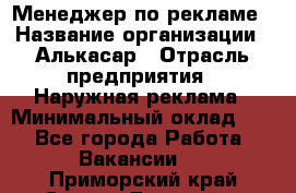 Менеджер по рекламе › Название организации ­ Алькасар › Отрасль предприятия ­ Наружная реклама › Минимальный оклад ­ 1 - Все города Работа » Вакансии   . Приморский край,Спасск-Дальний г.